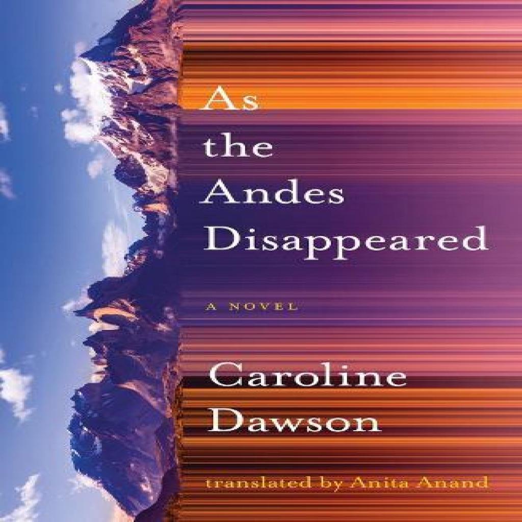 As the Andes Disappeared by Caroline Dawson Paperback Book 9781771668613