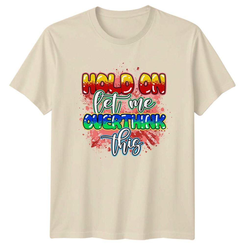 Hold On Let Me Overthink TShirt Anxiety Sarcasm Birthday Gift For Him And Her