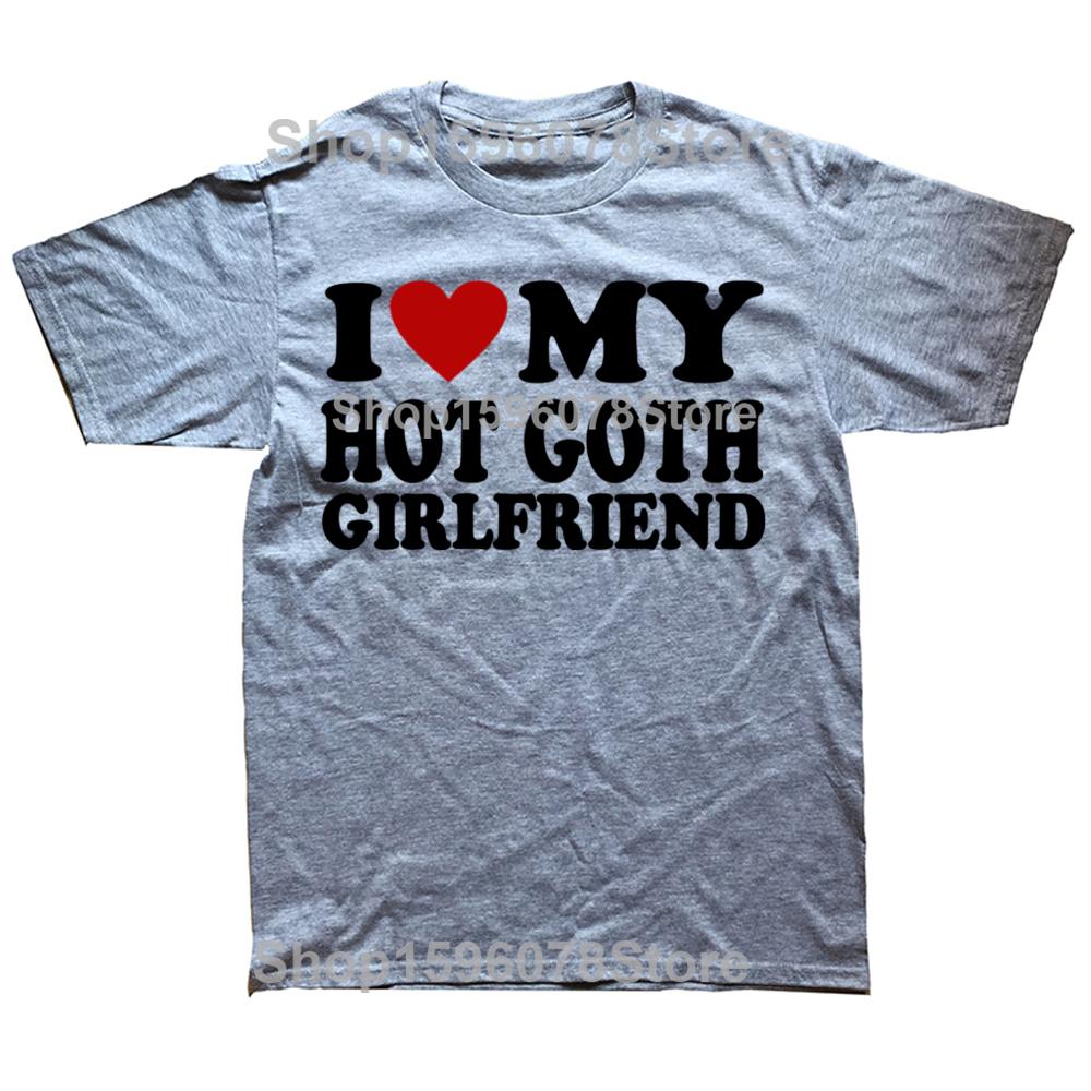 Funny I Love My Hot Goth Girlfriend GF Graphic T Shirts Men Cotton Humor Streetwear Tee Shirt Short Sleeve Unisex Loose Clothing