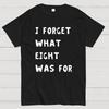 I Forget What Eight Was For Unisex 100% Cotton Summer Casual Cool Loose T-Shirt