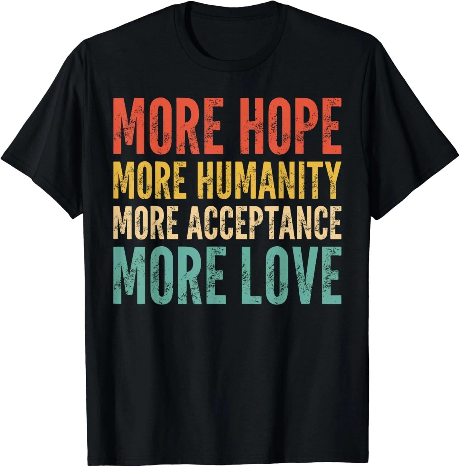 More Hope_ More Humanity_ More Acceptance_ More Love - Funny Gift Unisex T-Shirt S