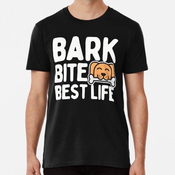 

Bark Bite Best Life Dog Design Premium T-Shi S to 5XL Made in the AU/USA T-Shirt M