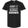 Gib es zu, das Leben wäre ohne mich langweilig T-Shirt Lustiges Shirt für Männer Unisex Lässiges Rundhals Kurzarm Grafik-T-Shirt