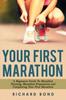 The Your First Marathon : A Beginners Guide To Marathon Training, Marathon Preparation and Completing Your First Marathon Book