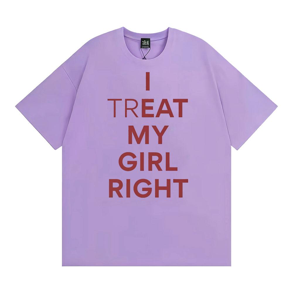 Funny I Treat My Girl Right Unisex Graphic T Shirts Men Women Hip Hop Streetwear T-shirt Casual Cotton Short Sleeve T Shirt Tops