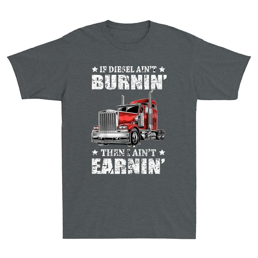 If Ain t Burning Then I Ain t Earning Truck Driver Novelty Men T-shirt M