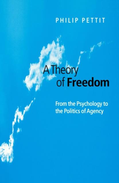 The A Theory of Freedom : From the Psychology To the Politics of Agency Book