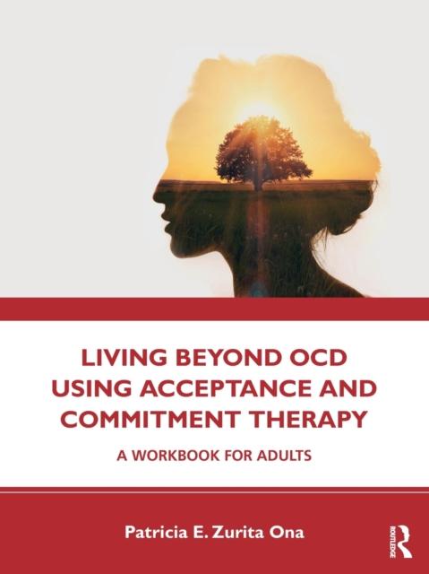 The Living Beyond OCD Using Acceptance and Commitment Therapy : A Workbook for Adults Book