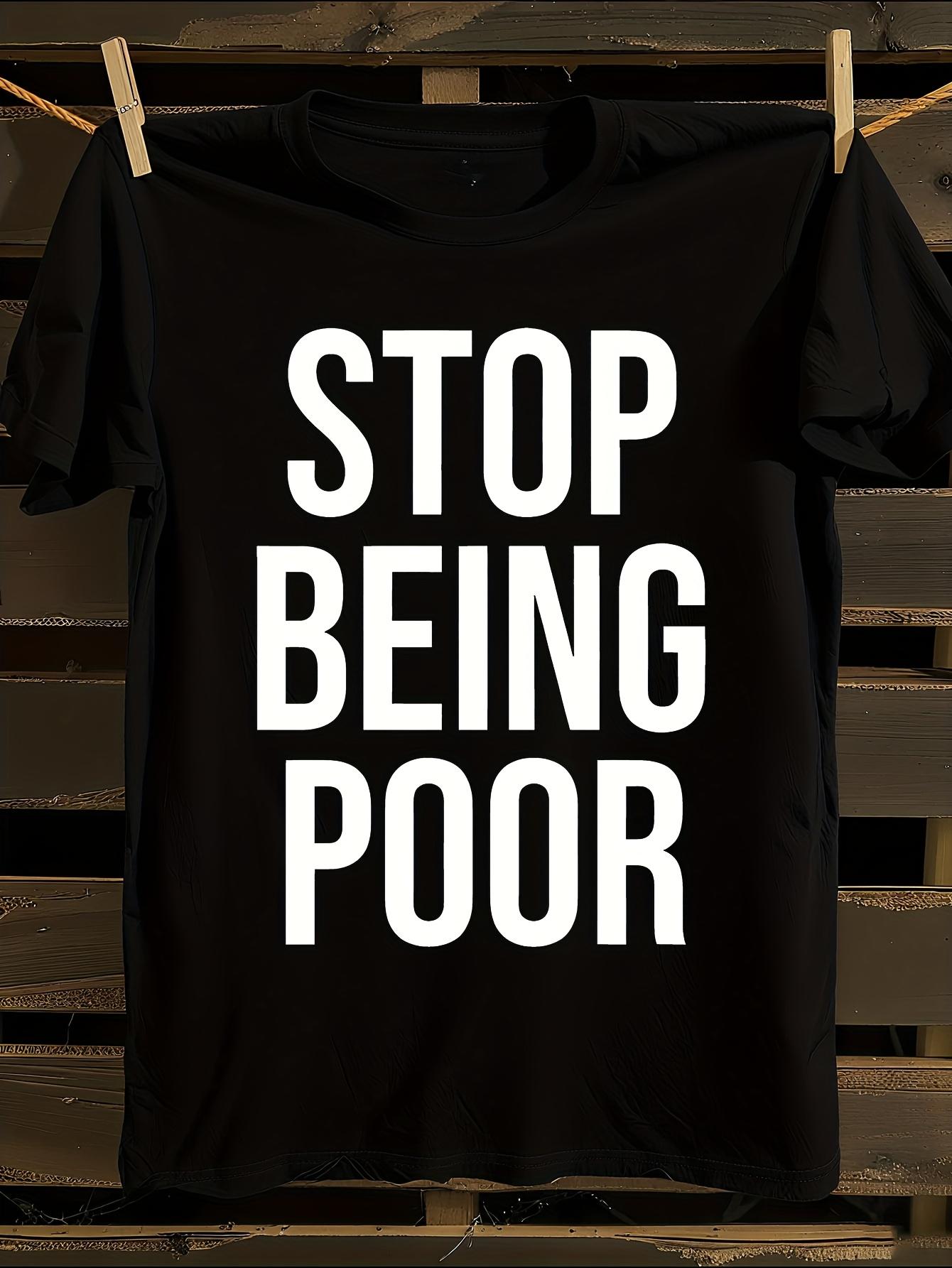 Stop Being Poor Motivational Tshirt S