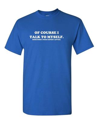 Of Course I Talk To Myself, Sometimes I Need Expert Advise T Shirt Tee Funny