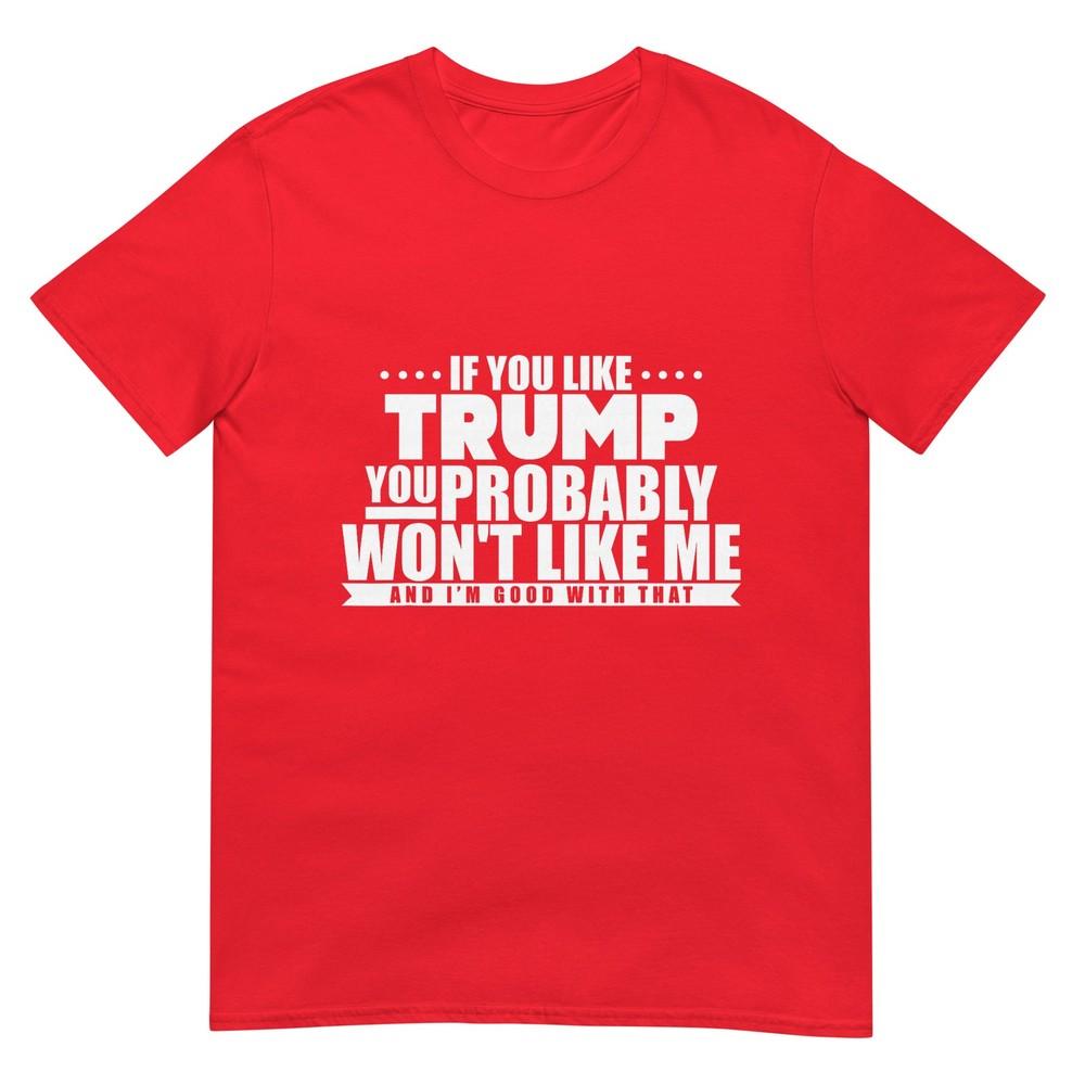 If You Like Trump You Wont Like Me Funny AntiTrump TShirt S