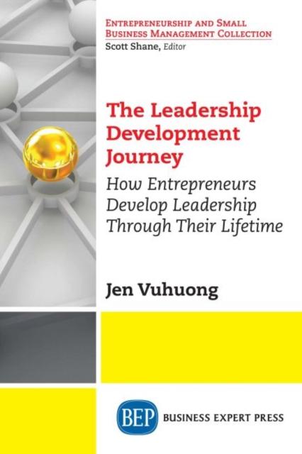 Bok The Leadership Development Journey : How Entrepreneurs Develop Leadership Through Their Lifetime