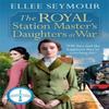 The Royal Station Masters Daughters At War by Ellee Seymour... 9781838776824