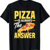 Pizza Is Always The Answer Graphic TShirt Comfortable Casual Cotton Tee for Unisex