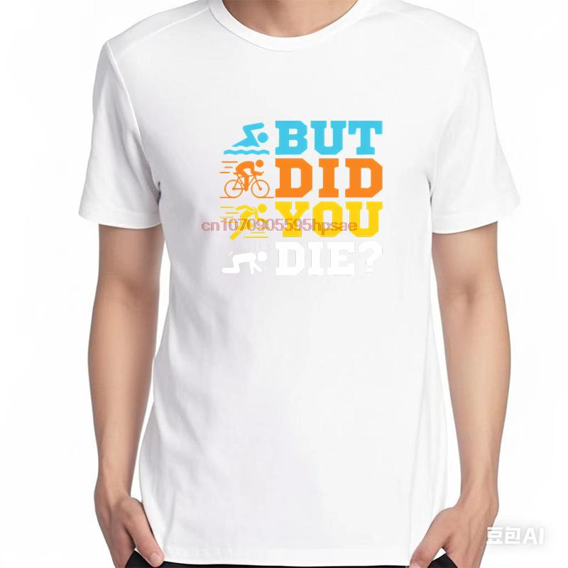 Funny Triathlon Graphic T Shirts But Did You Die Casual Short Sleeve Tshirts New Shirts And Tshirts Unisex Print T Shirt