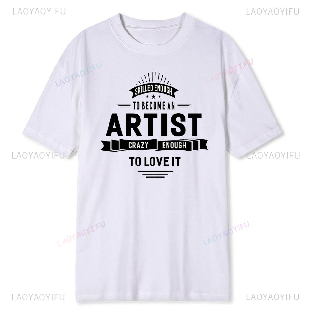 Artist Skilled Enough To Become One Funny TShirt Women Men Shirt Unisex Soft Modal Blend Tee Creative Humor Gift Art Lover Tops