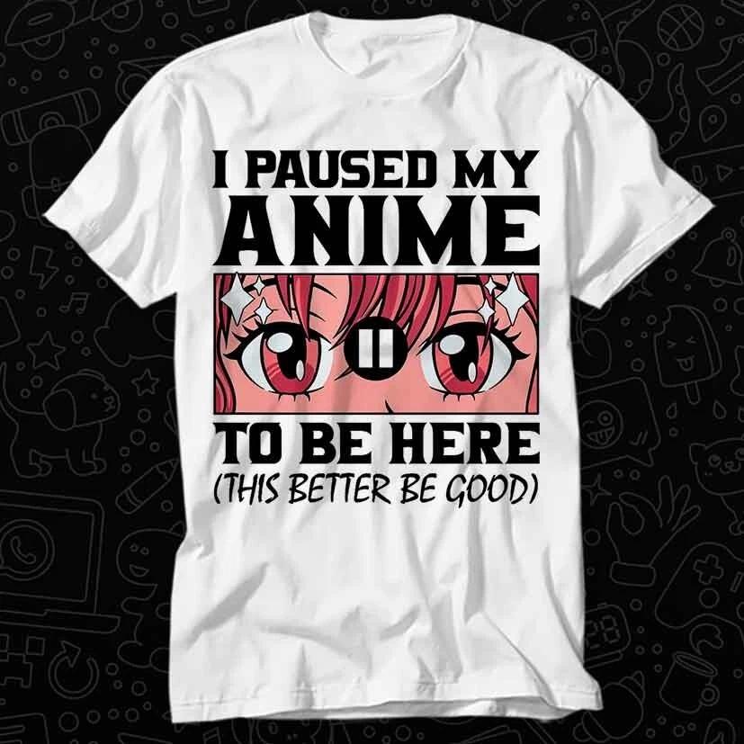 I Paused My Anime Raunisex Video Game To Be Here Dark Better Be Good T Shirt 558 XL