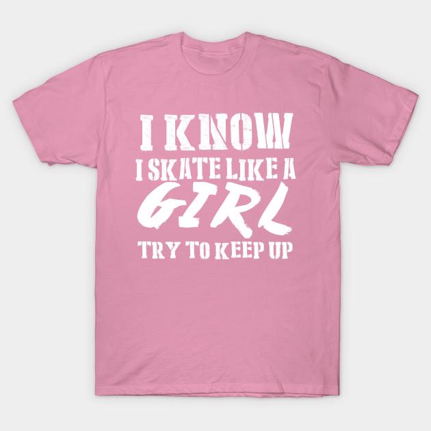 T Shirt Women I Know I Skate Like A Girl Try To Keep Up Tshirts Harajuku Print Kawaii Tshirt Summer Short Sleeve Female T-Shirt Top Tee