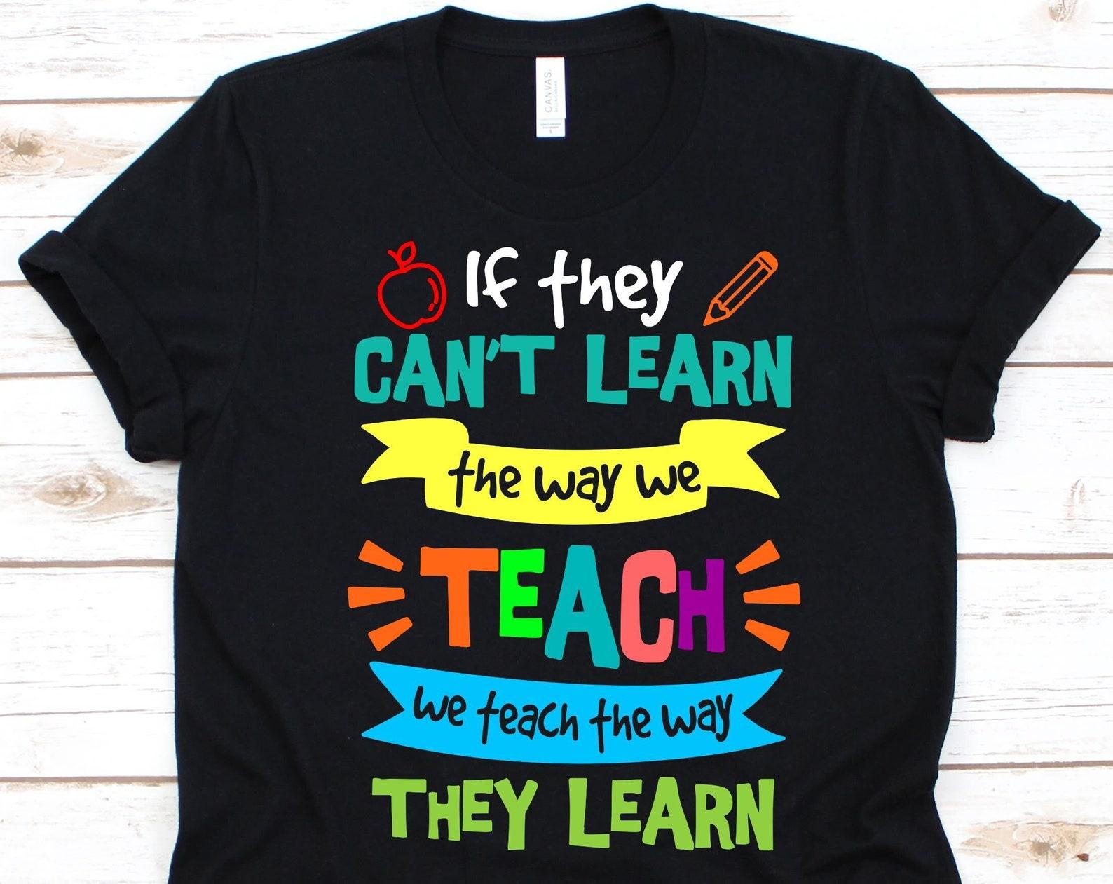 If They Can t Learn The Way We Teach Shirt, Gift For Special Education Teachers, SPED Educator, Special Needs Teachers, Aided Education XL
