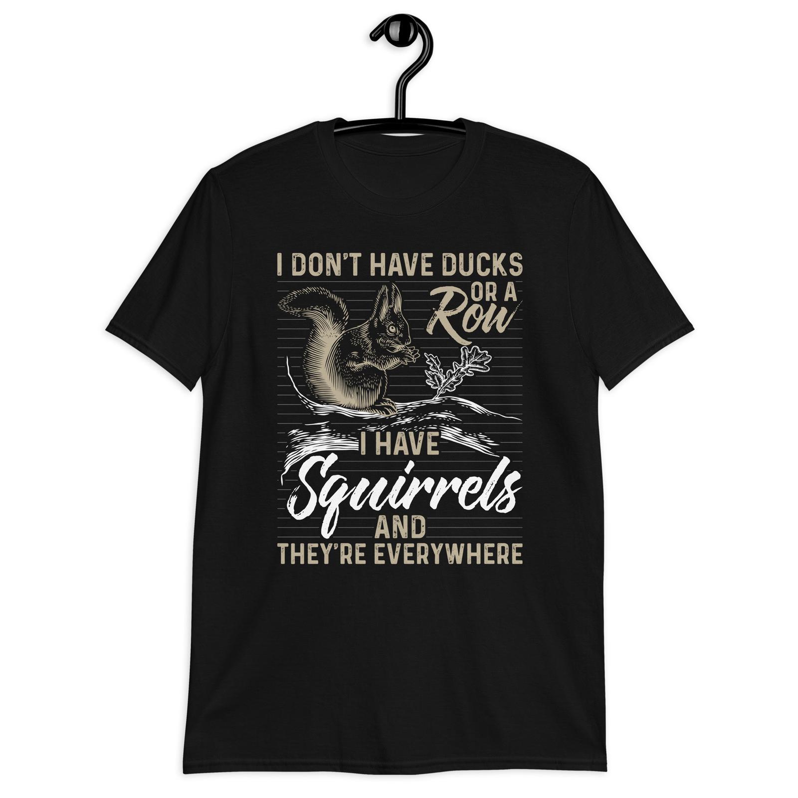I don t Have Ducks Or A Row I Have Squirrels Shirt Funny S