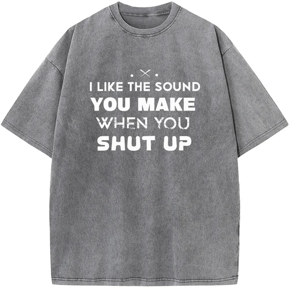 Women's I Like The Sound You Make When You Shut Up Print T-Shirt Summer Cotton Washed T-Shirt Novelty Loose Bleached Tshirt