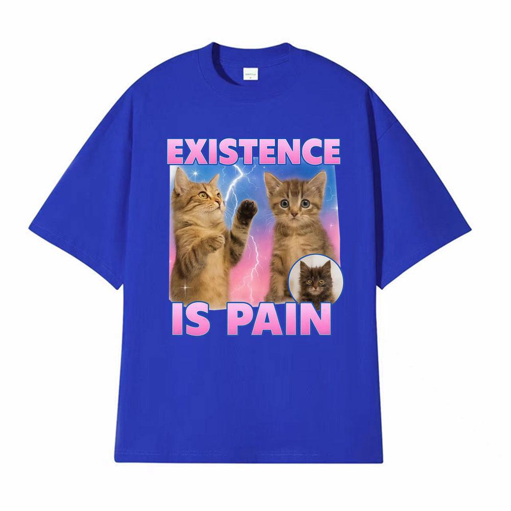 Existence Is Pain Funny Cute Cat Meme Tshirts Unisex Women Clothing Fashion Kawaii Cotton T Shirt High Quality Summer Tops Tshirt