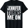 Jennifer Turns Me On Funny First Name Jennifer T-Shirt