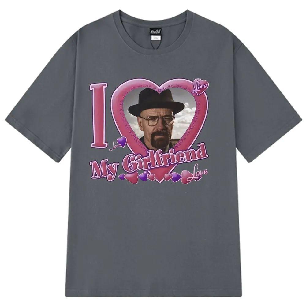 

Funny Meme TShirt I Love My Girlfriend Walter White Tshirts Breaking Bad Heisenberg Bad Better Call Saul Fashion T Shirt Tops 4XL