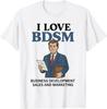 I Love BDSM Business Development Sales Marketing Pun T-Shirt