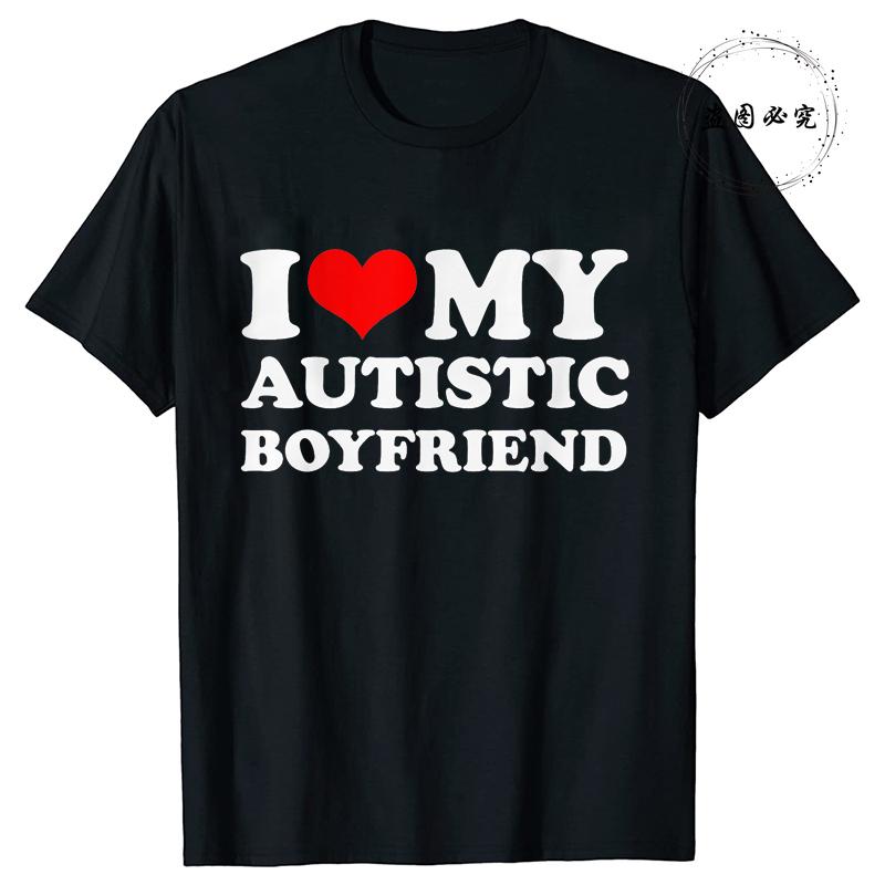 I Love My Autistic Girlfriend/Boyfriend T-Shirt Matching Couples Tops Autistic Women Men Tshirts His and Her Unisex Tees Shirts