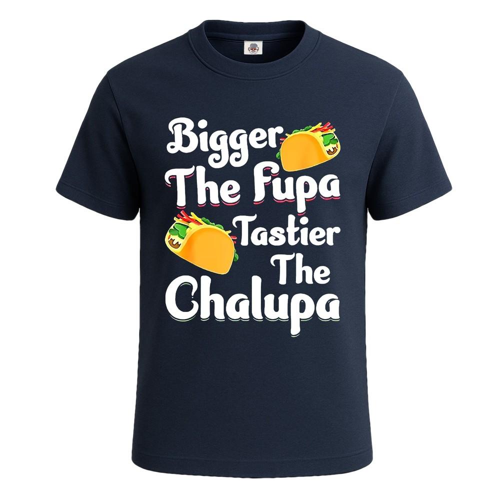 Bigger the fupa tastier the chalupa funny tshirt for mens novelty tee top