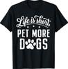 Life Is Short Pet More Dogs Womens Girl Dog Mom Mommy Mama T-Shirt