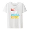 Eat Sleep Dance Repeat Graphic Printing Tshirts Funny Top Tee Cute Slim Comfortable Ropa Mujer Summer Clothes For Unisex Otaku