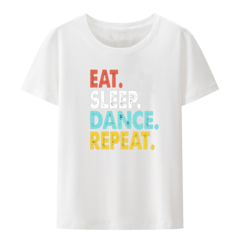 Eat Sleep Dance Repeat Graphic Printing Tshirts Funny Top Tee Cute Slim Comfortable Ropa Mujer Summer Clothes For Unisex Otaku