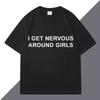 Funny Meme T Shirt I Get Nervous Around Girls Humor Joke Tshirts Men Women Creativity Oversized 100 Cotton T Shirt Streetwear