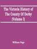 The The Victoria History Of The County Of Derby (Volume I) Book
