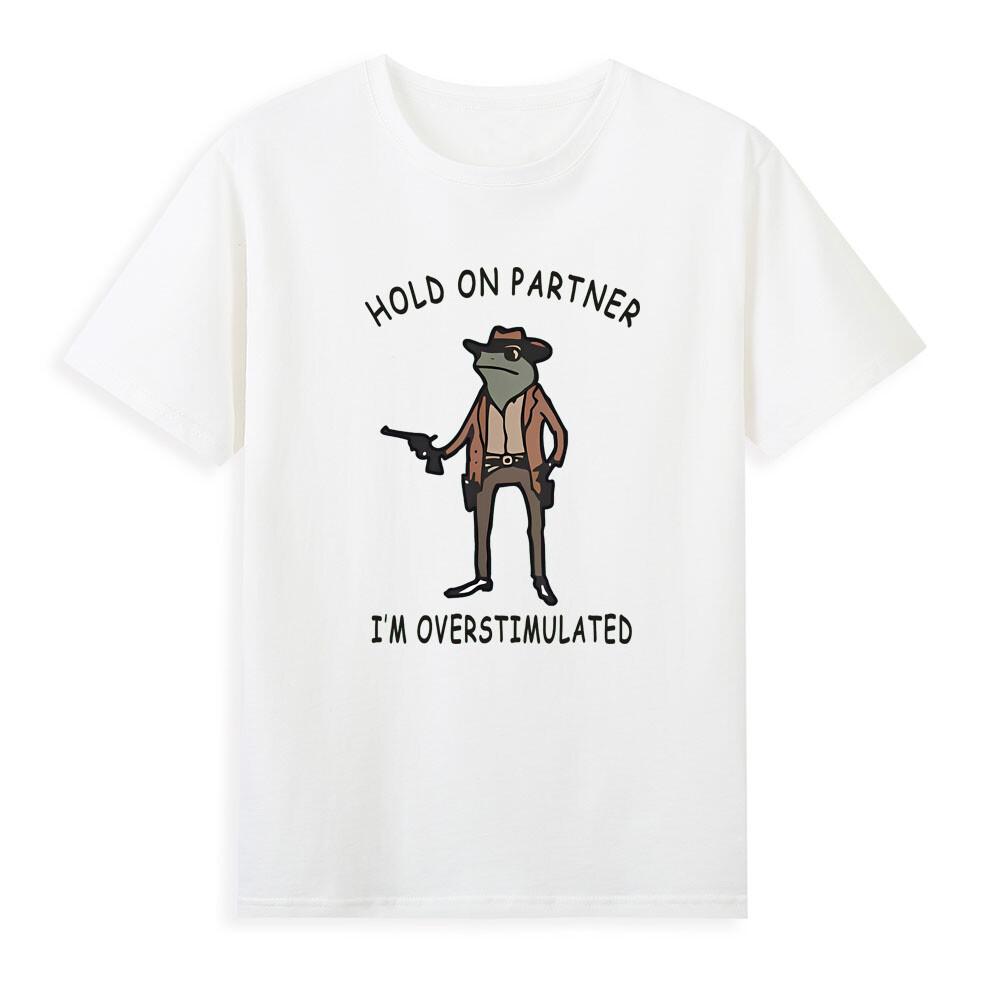Hold On Partner Im Overstimulated Cowboy Frog Meme Saying Humor Unisexs Tshirt S