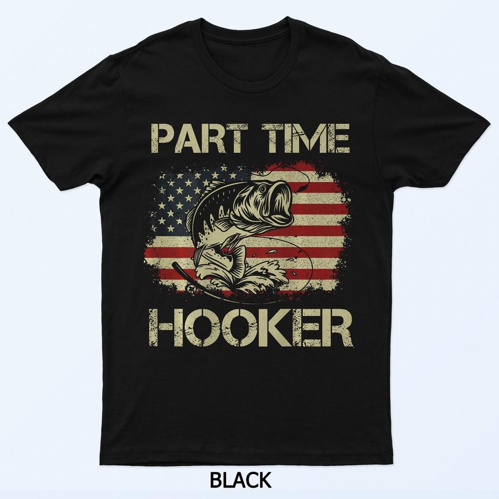 

Part Time Hooker - Funny Fishing Unisex T-Shirt 2XL