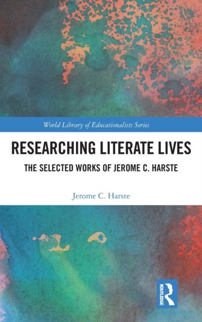 The Researching Literate Lives : The Selected Works of Jerome C. Harste Book