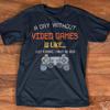 A Day Without Video Games Is Like 8211 Gaming People Gift T Shirt For Gamers
