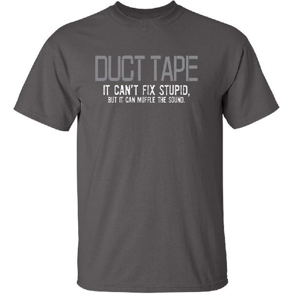 Duct Tape It Can't Fix Stupid But It Can Muffle The Sound T Shirt