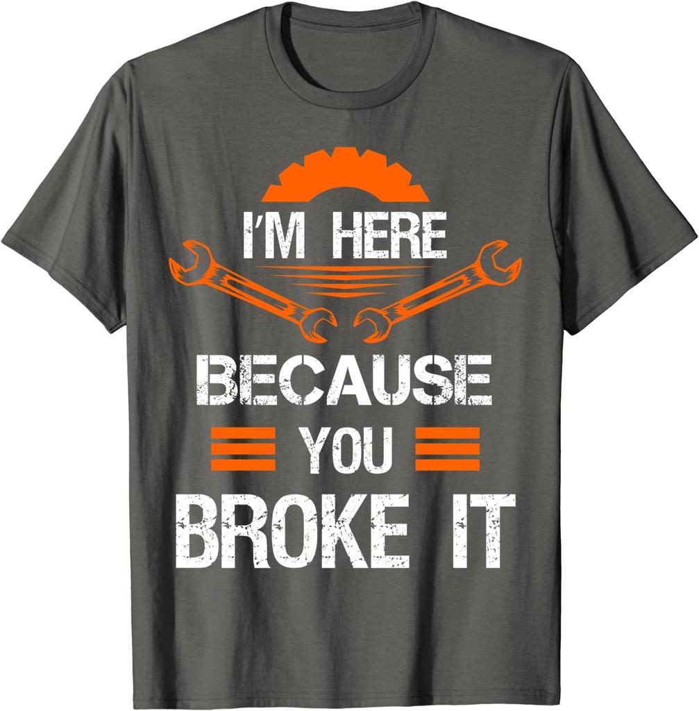 Funny Mechanic Shirt I'm Here Because You Broke It Men Tee Classic Tops Shirts for Men Slim Fit Cotton Top T-shirts Print