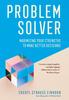 The Problem Solver : Maximizing Your Strengths To Make Better Decisions Book