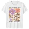 You Were Created For A Purpose Unisexs TShirt Affirmation Floral Inspirational