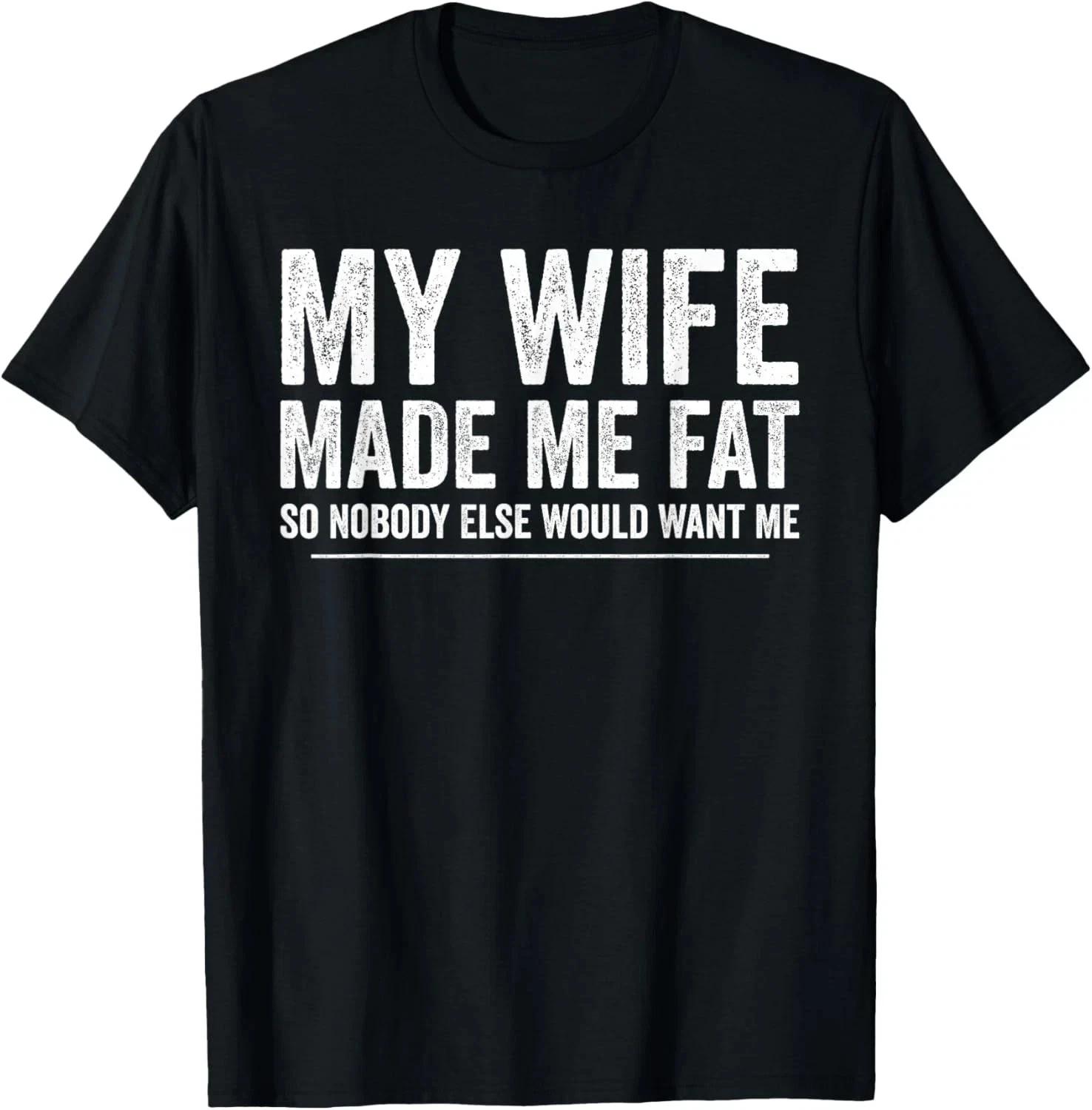 My Wife Made Me Fat Funny Saying Husband Fathers Day T-Shirt M