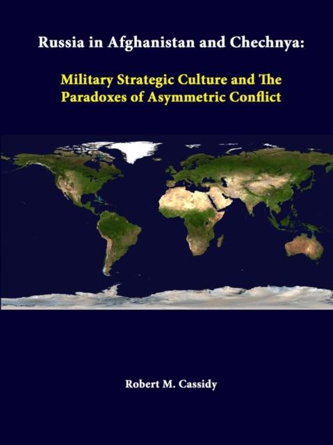 The Russia In Afghanistan and Chechnya: Military Strategic Culture and the Paradoxes of Asymmetric Conflict Book