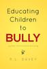 The Educating Children To Bully : System Entrenched Bullying Book