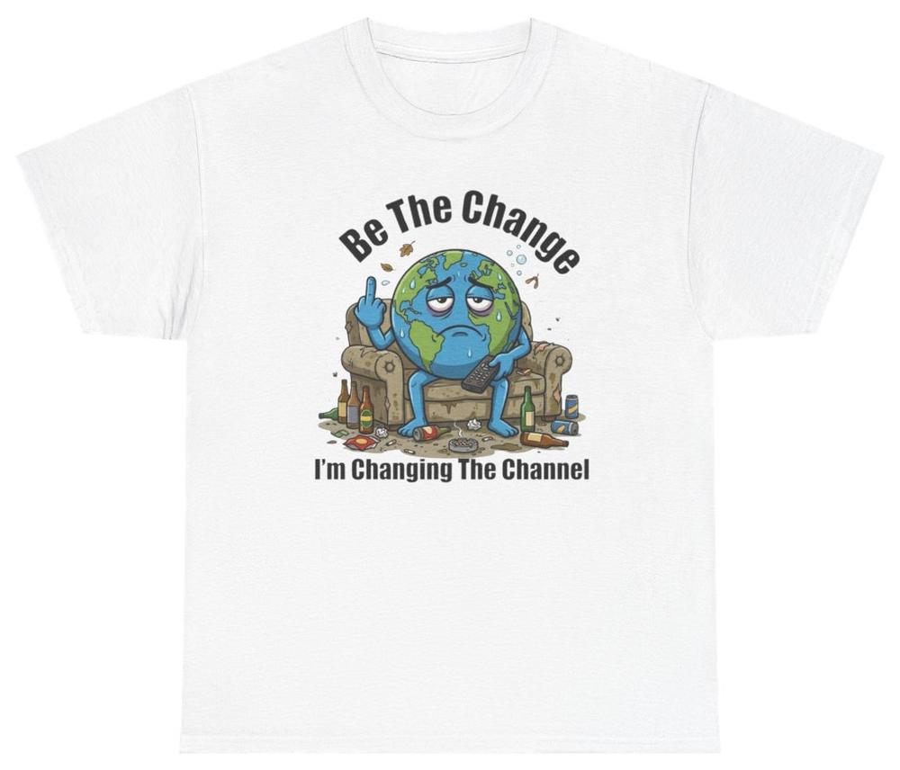 Be The Change Im Changing The Channel Tee Unethical Threads S