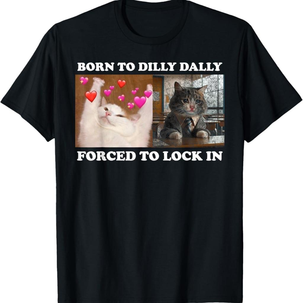 Born To Dilly Dally Forced To Lock In Cat Meme T-Shirt