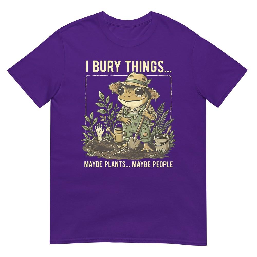 I Bury Things Maybe Plants Maybe People Frog Gardening TShirt